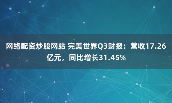 网络配资炒股网站 完美世界Q3财报：营收17.26亿元，同比增长31.45%